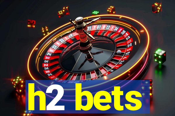 h2 bets